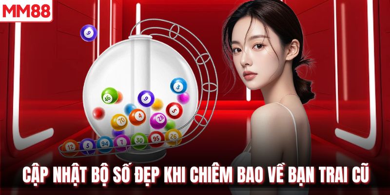 Cập nhật bộ số đẹp khi chiêm bao về bạn trai cũ