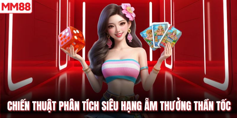 Chiến thuật phân tích siêu hạng ẵm thưởng thần tốc