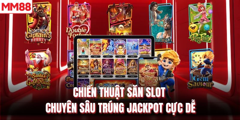 Chiến thuật săn slot chuyên sâu trúng Jackpot cực dễ