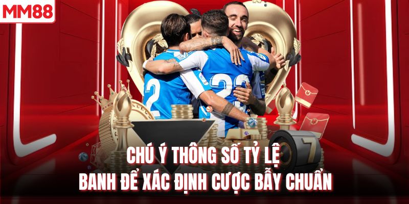 Chú ý thông số tỷ lệ banh để xác định cược bẫy chuẩn