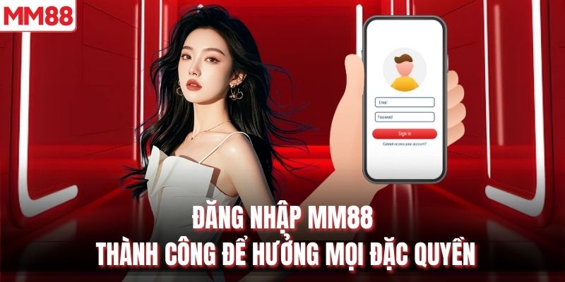 Đăng nhập MM88 thành công để hưởng mọi đặc quyền