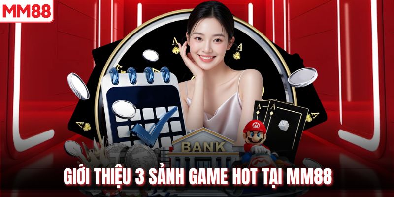 Giới thiệu 3 sảnh game hot tại MM88