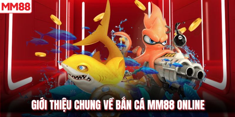 Giới thiệu chung về bắn cá MM88 online