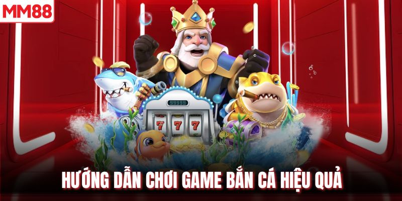 Hướng dẫn chơi game bắn cá hiệu quả