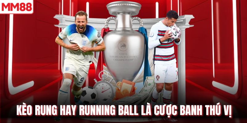 Kèo rung hay Running Ball là cược banh thú vị