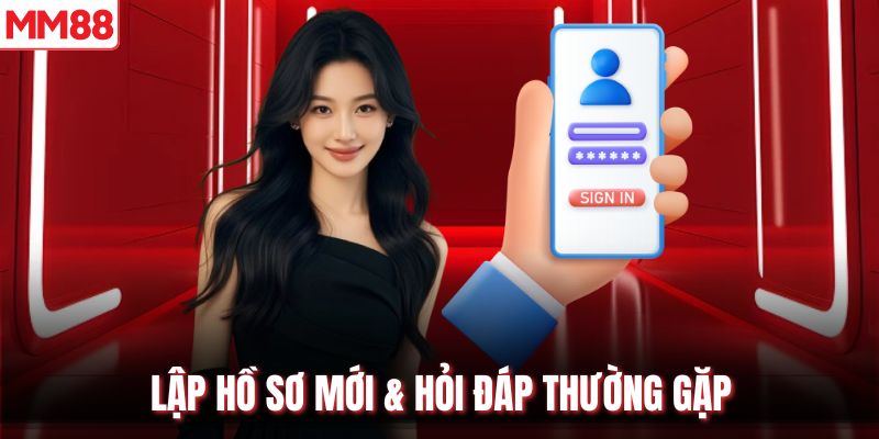 Lập hồ sơ mới & hỏi đáp thường gặp