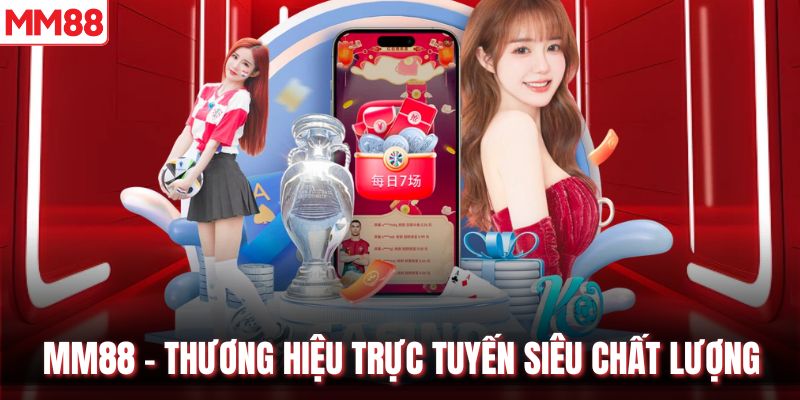 MM88 - Thương hiệu trực tuyến siêu chất lượng