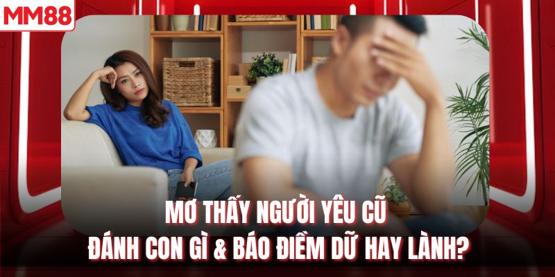 Mơ thấy người yêu cũ đánh con gì & báo điềm dữ hay lành?