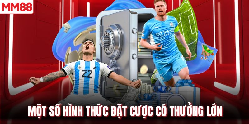 Một số hình thức đặt cược có thưởng lớn