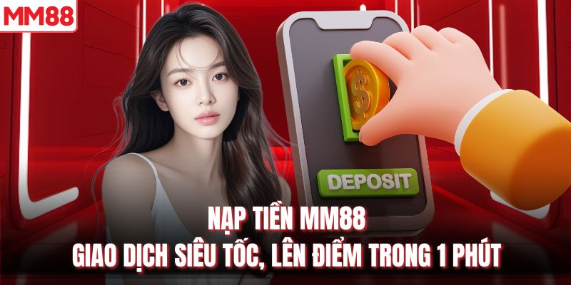 Nạp Tiền MM88 - Giao Dịch Siêu Tốc, Lên Điểm Trong 1 Phút