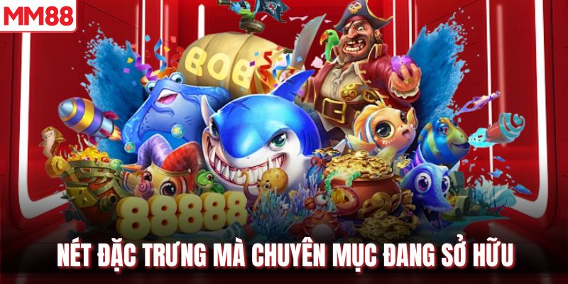 Nét đặc trưng mà chuyên mục đang sở hữu