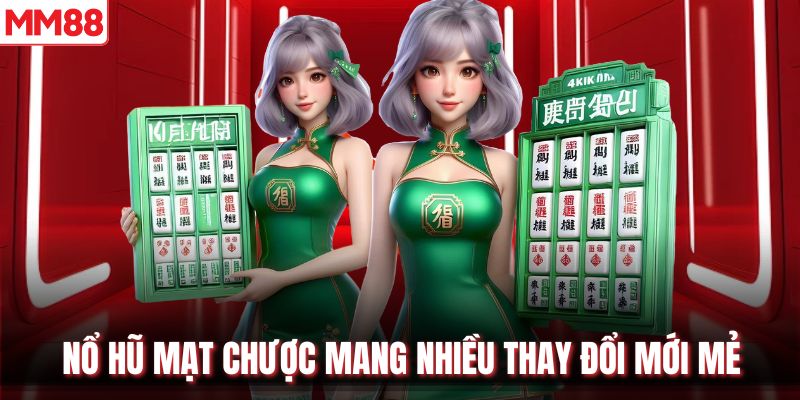 Nổ hũ Mạt Chược mang nhiều thay đổi mới mẻ