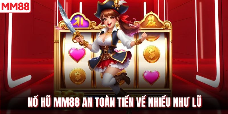 Nổ hũ MM88 an toàn tiền về nhiều như lũ