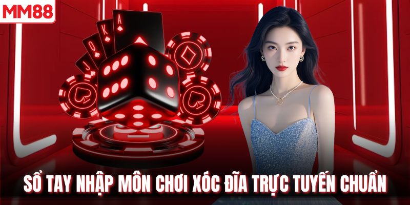 Sổ tay nhập môn chơi Xóc Đĩa trực tuyến chuẩn