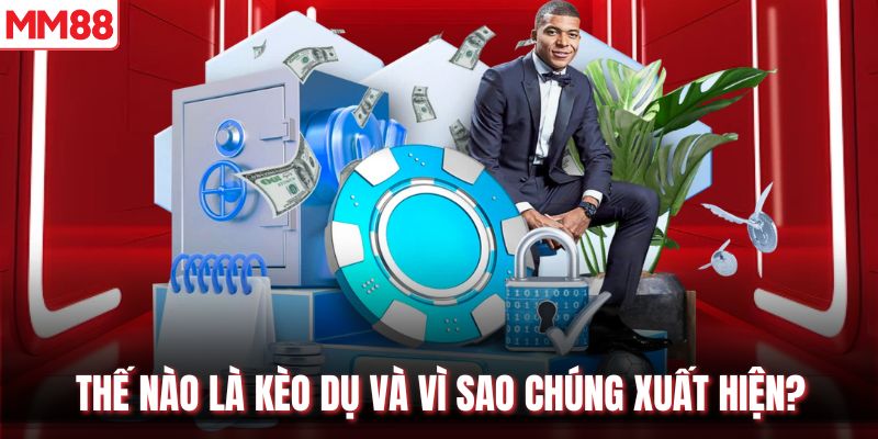 Thế nào là kèo dụ và vì sao chúng xuất hiện?