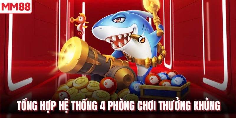 Tổng hợp hệ thống 4 phòng chơi thưởng khủng