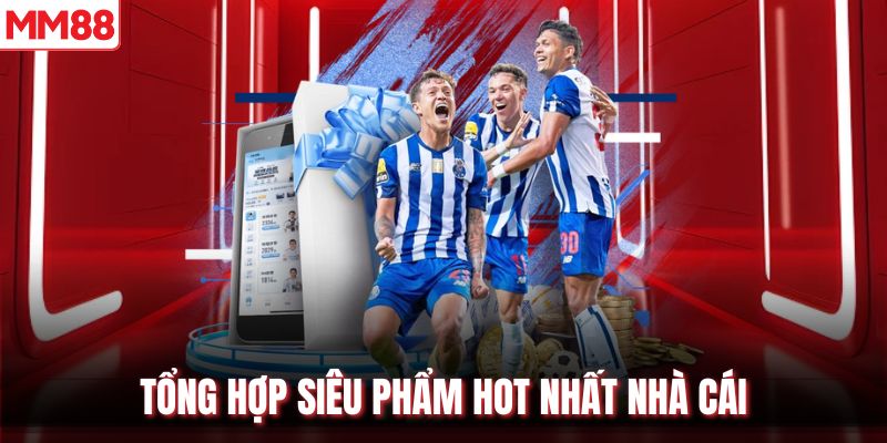Tổng hợp siêu phẩm hot nhất nhà cái