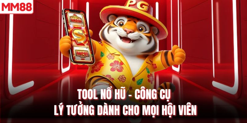Tool Nổ Hũ - Công Cụ Lý Tưởng Dành Cho Mọi Hội Viên