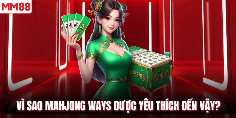 Vì sao Mahjong Ways được yêu thích đến vậy?
