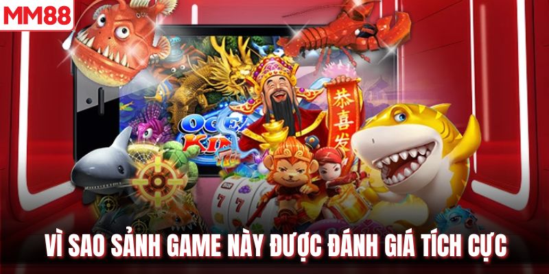 Vì sao sảnh game này được đánh giá tích cực