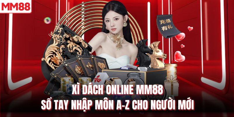 Xì Dách Online MM88 – Sổ Tay Chơi Game Từ A-Z Cho Người Mới